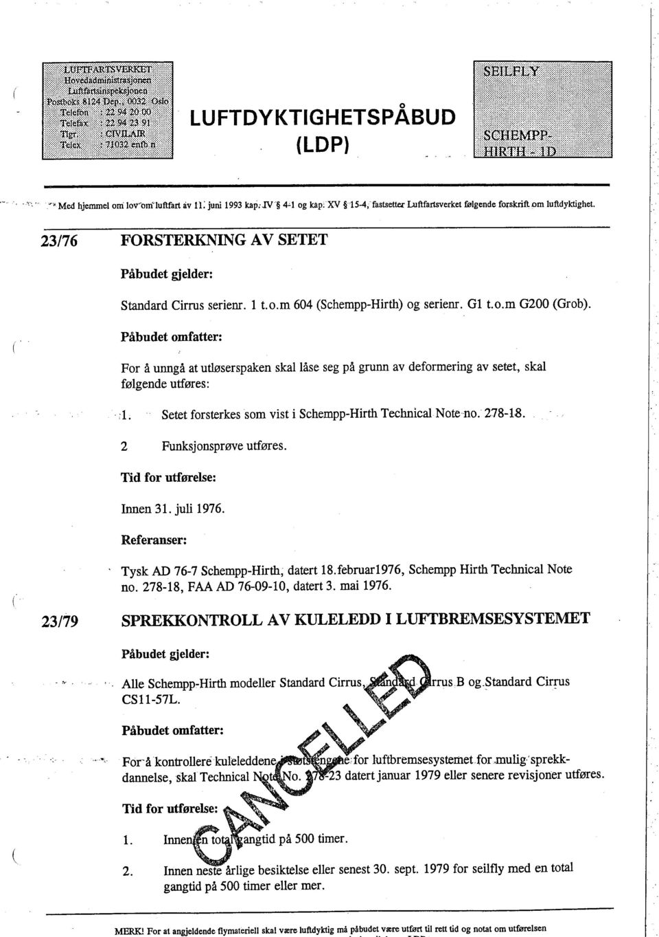 Med hjemmel om lov'~om'luftfart av IL juni 1993 ka i:n 4"1 og kap: XV 15-4;fastsett Luftfartverket følgende folskrftom luftdyktghet. 23/76 FORSTERKING AV SETET Påbudet gjelder: Stadard Cirrus serienr.