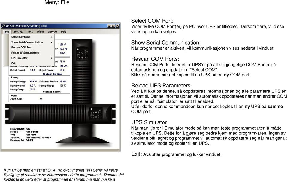 Rescan COM Ports: Rescan COM Ports, leter etter UPS er på alle tilgjengelige COM Porter på datamaskinen og oppdaterer Select COM. Klikk på denne når det koples til en UPS på en ny COM port.