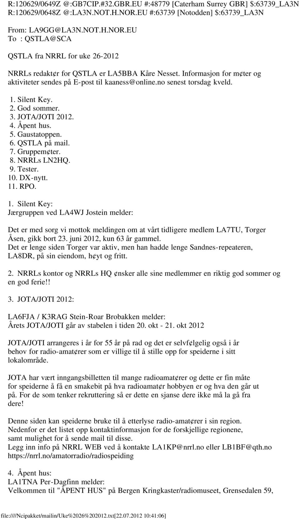 Informasjon for m ter og aktiviteter sendes på E-post til kaaness@online.no senest torsdag kveld. 1. Silent Key. 2. God sommer. 3. JOTA/JOTI 2012. 4. Åpent hus. 5. Gaustatoppen. 6. QSTLA på mail. 7.