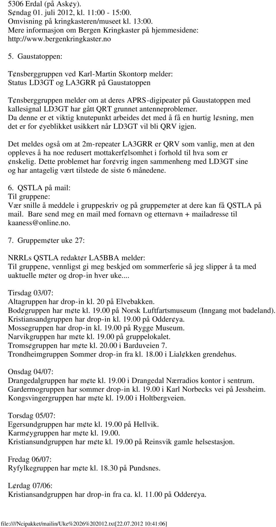 QRT grunnet antenneproblemer. Da denne er et viktig knutepunkt arbeides det med å få en hurtig l sning, men det er for yeblikket usikkert når LD3GT vil bli QRV igjen.