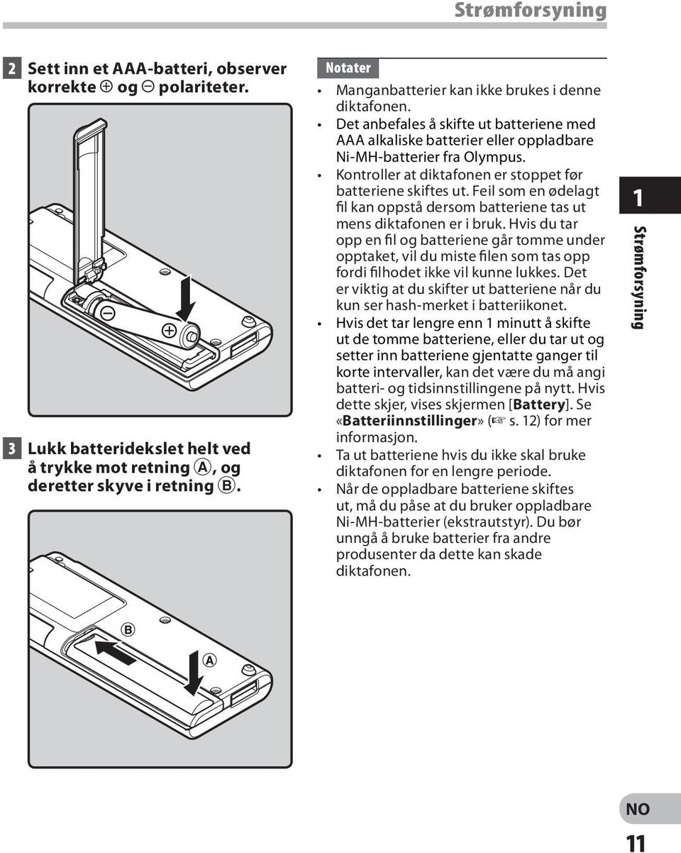 Kontroller at diktafonen er stoppet før batteriene skiftes ut. Feil som en ødelagt fil kan oppstå dersom batteriene tas ut mens diktafonen er i bruk.