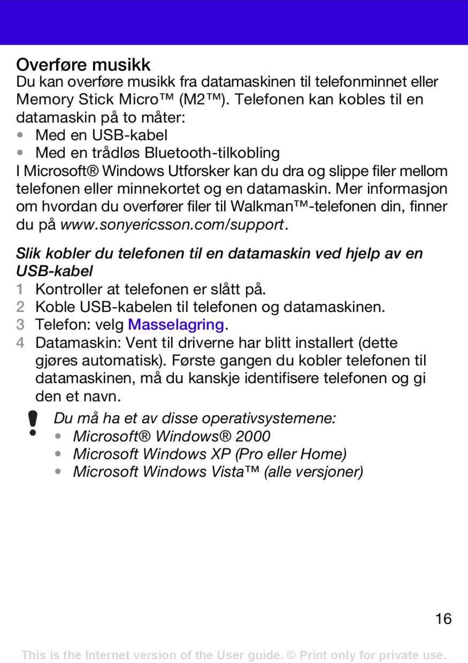 en datamaskin. Mer informasjon om hvordan du overfører filer til Walkman -telefonen din, finner du på www.sonyericsson.com/support.