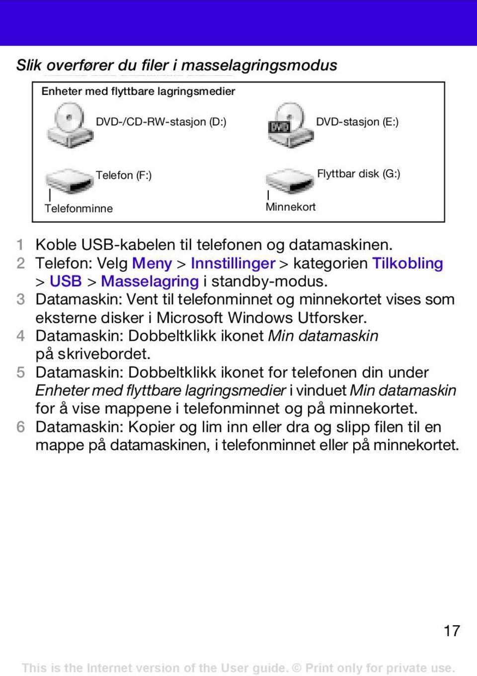 3 Datamaskin: Vent til telefonminnet og minnekortet vises som eksterne disker i Microsoft Windows Utforsker. 4 Datamaskin: Dobbeltklikk ikonet Min datamaskin på skrivebordet.