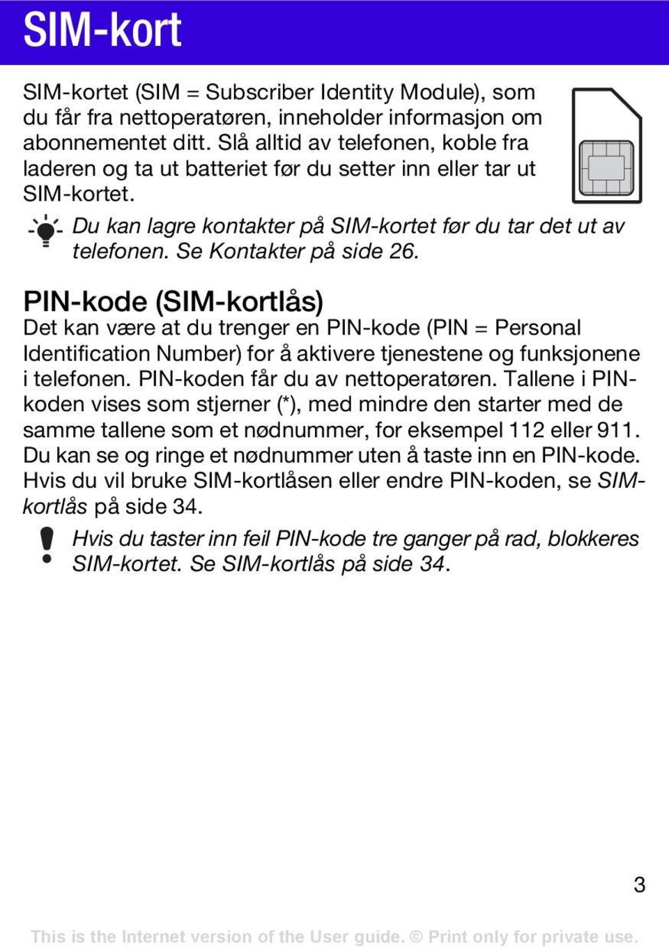 PIN-kode (SIM-kortlås) Det kan være at du trenger en PIN-kode (PIN = Personal Identification Number) for å aktivere tjenestene og funksjonene i telefonen. PIN-koden får du av nettoperatøren.