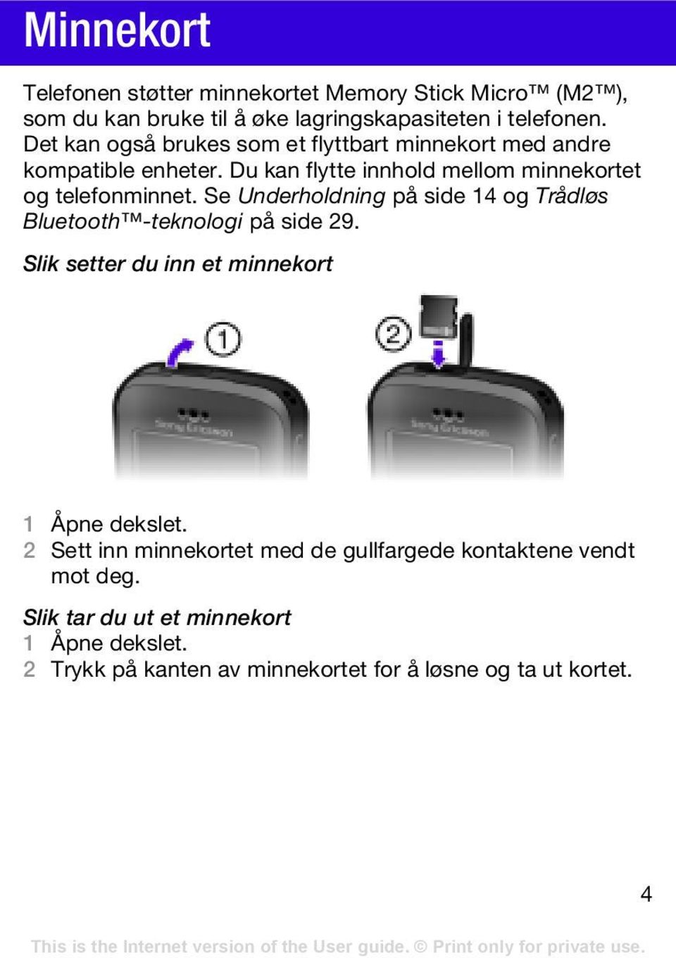 Se Underholdning på side 14 og Trådløs Bluetooth -teknologi på side 29. Slik setter du inn et minnekort 1 Åpne dekslet.