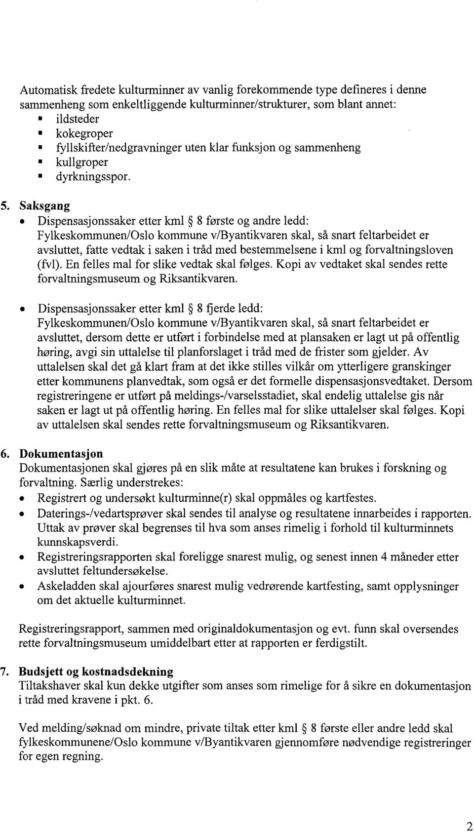 Saksgang Dispensasjonssaker etter kml 8 første og andre ledd: Fylkeskommunen/Oslo kommune v/byantikvaren skal, så snart feltarbeidet er avsluttet, fatte vedtak i saken i tråd med bestemmelsene i kml