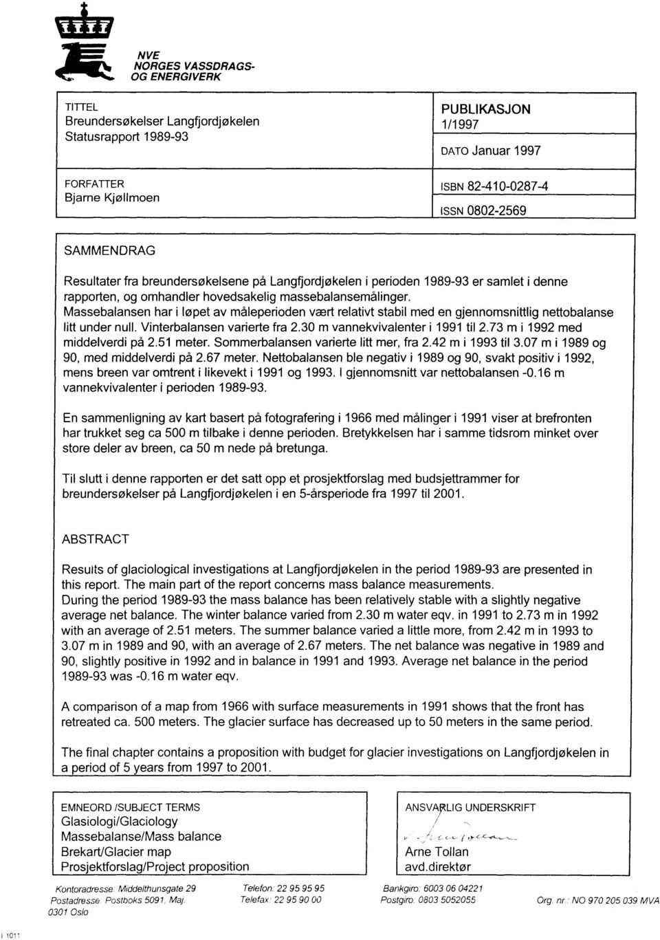 Massebalansen har i løpet av måleperioden vært relativt stabil med en gjennomsnittlig nettobalanse litt under null. Vinterbalansen varierte fra 2.30 m vannekvivalenter i 1991 til 2.