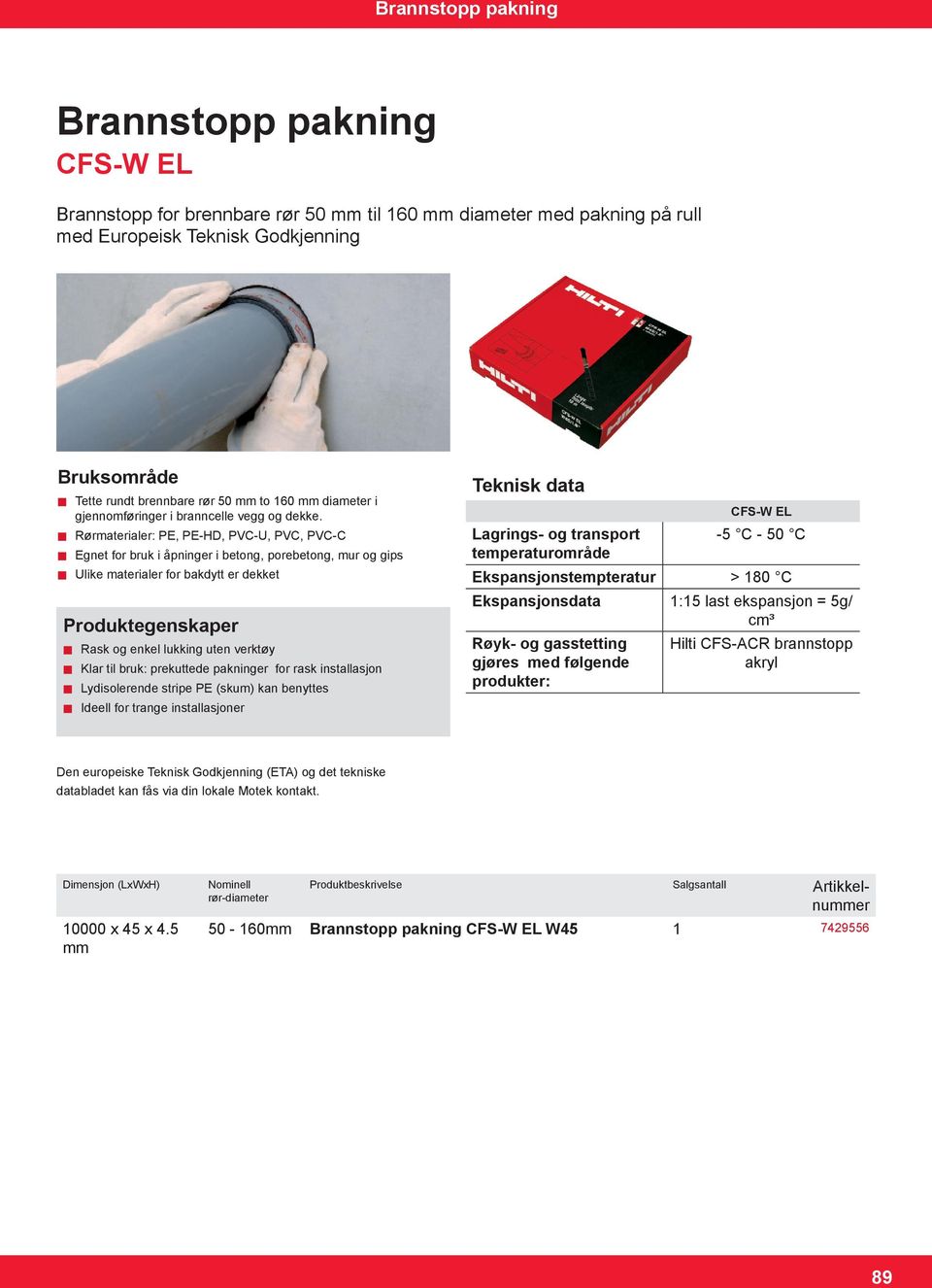 Rørmaterialer: PE, PE-HD, PVC-U, PVC, PVC-C Egnet for bruk i åpninger i betong, porebetong, mur og gips Ulike materialer for bakdytt er dekket Produktegenskaper Rask og enkel lukking uten verktøy