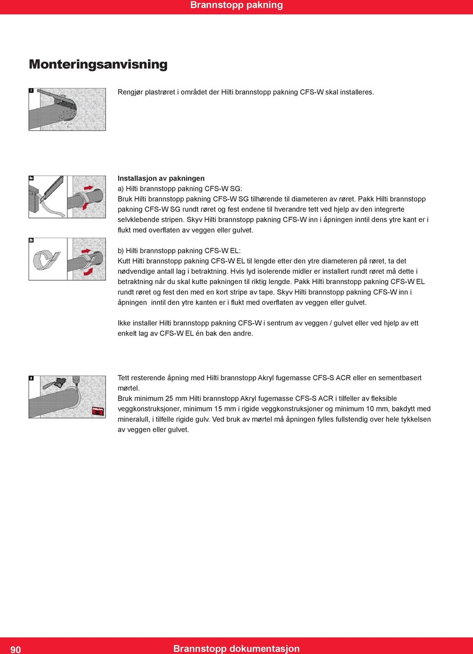 Pakk Hilti brannstopp pakning rundt røret og fest endene til hverandre tett ved hjelp av den integrerte selvklebende stripen.