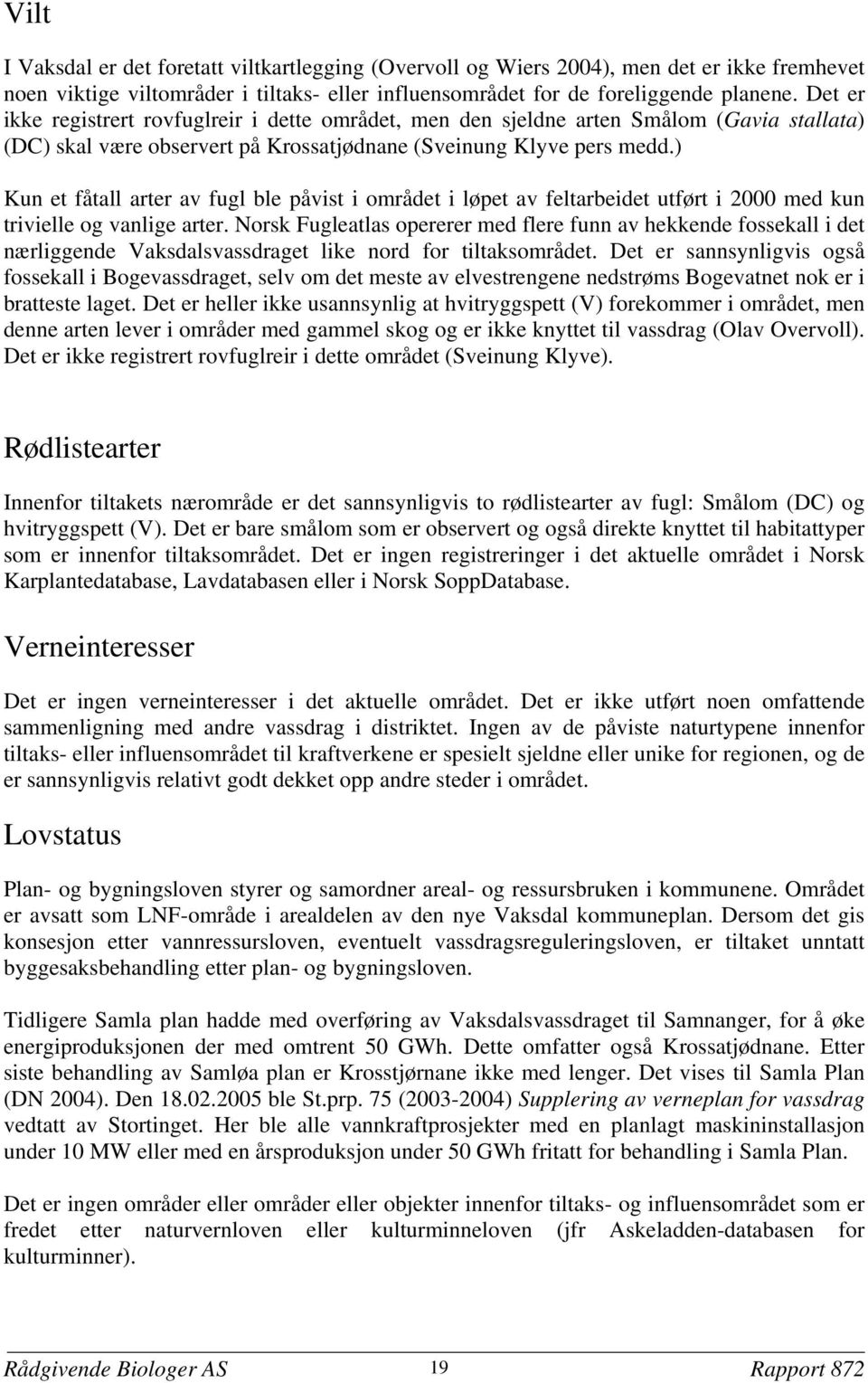 ) Kun et fåtall arter av fugl ble påvist i området i løpet av feltarbeidet utført i 2000 med kun trivielle og vanlige arter.