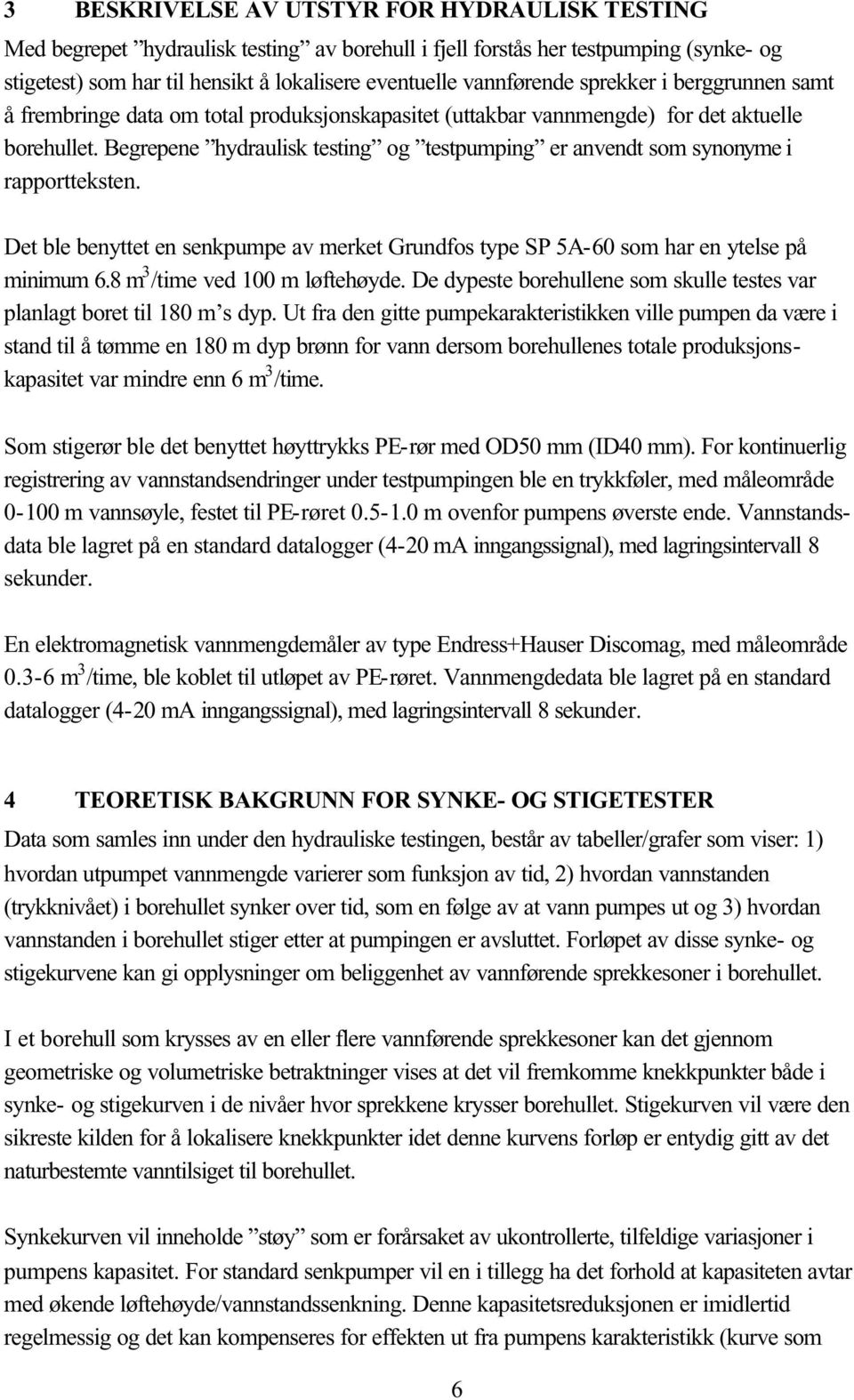 Begrepene hydraulisk testing og testpumping er anvendt som synonyme i rapportteksten. Det ble benyttet en senkpumpe av merket Grundfos type SP 5A-60 som har en ytelse på minimum 6.