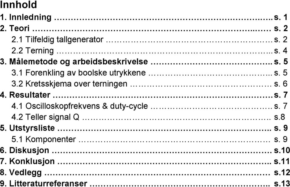 6 4. Resultater. s. 7 4.1 Oscilloskopfrekvens & duty-cycle.. s. 7 4.2 Teller signal Q.. s.8 5. Utstyrsliste.. s. 9 5.