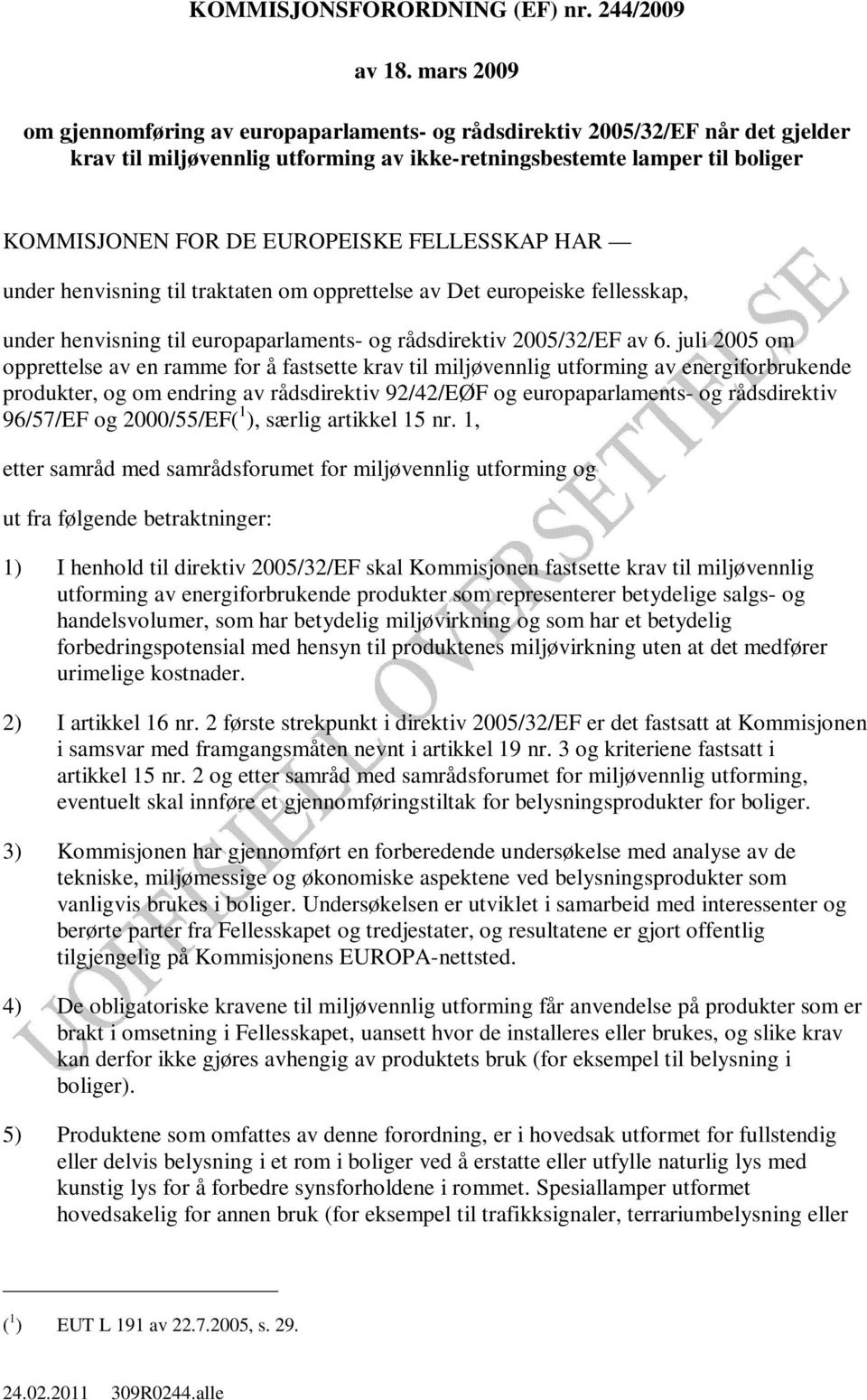 FELLESSKAP HAR under henvisning til traktaten om opprettelse av Det europeiske fellesskap, under henvisning til europaparlaments- og rådsdirektiv 2005/32/EF av 6.