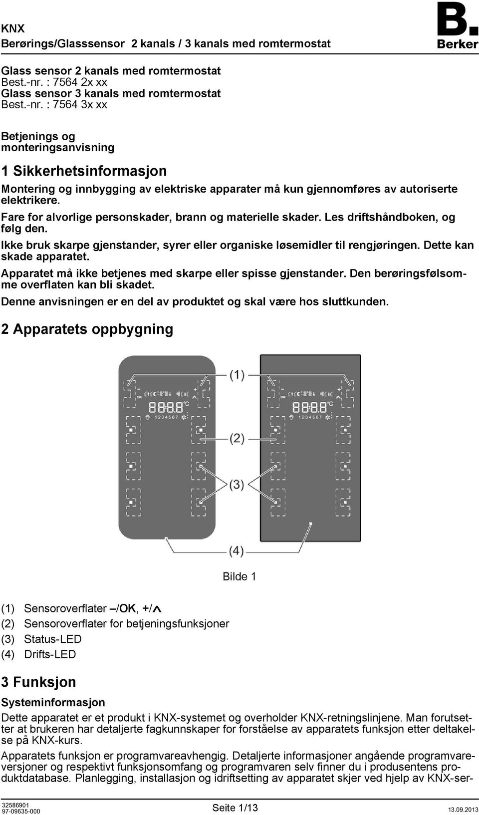 : 7564 3x xx Betjenings og monteringsanvisning 1 Sikkerhetsinformasjon Montering og innbygging av elektriske apparater må kun gjennomføres av autoriserte elektrikere.