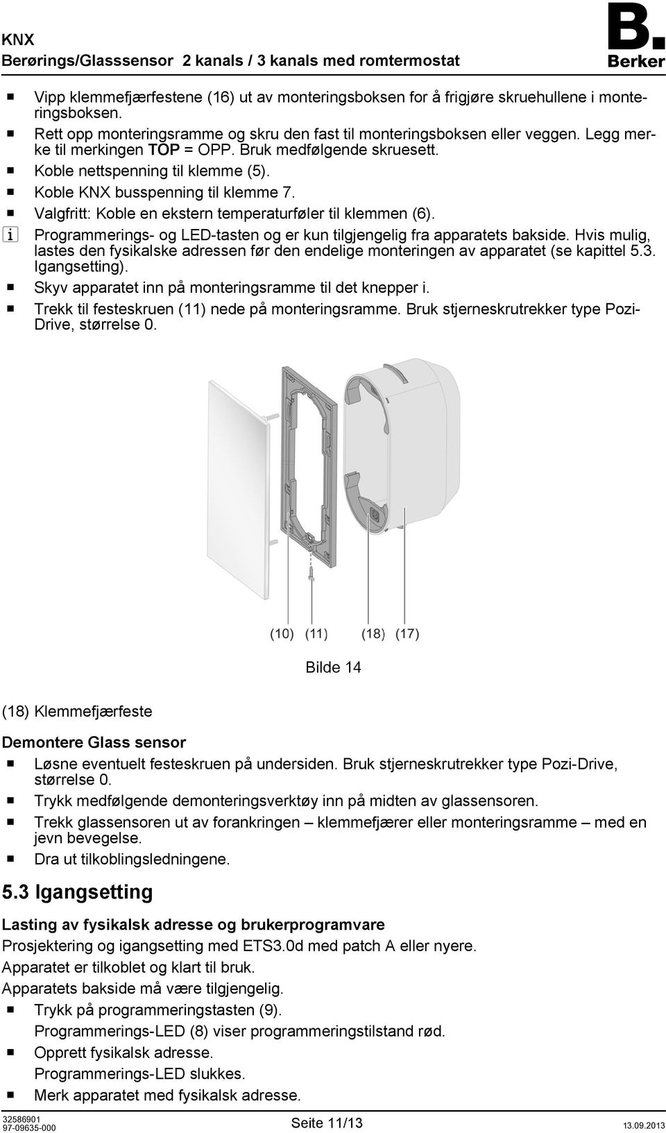 o Valgfritt: Koble en ekstern temperaturføler til klemmen (6). i Programmerings- og LED-tasten og er kun tilgjengelig fra apparatets bakside.