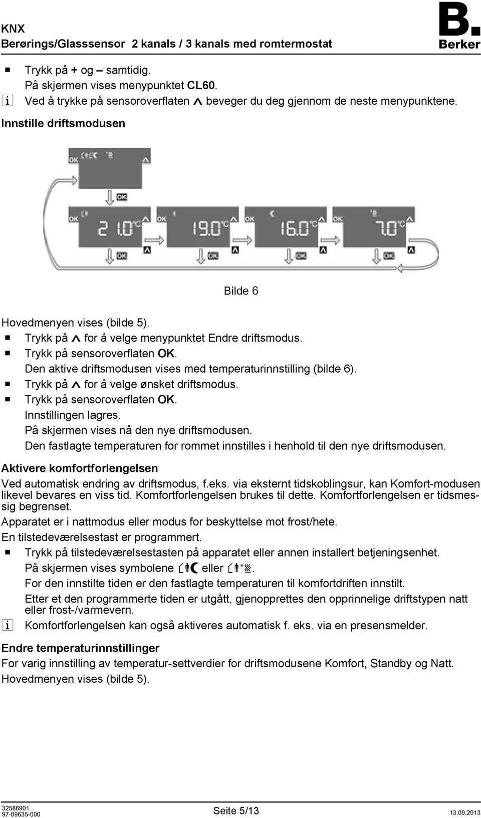 Den aktive driftsmodusen vises med temperaturinnstilling (bilde 6). o Trykk på for å velge ønsket driftsmodus. o Trykk på sensoroverflaten OK. Innstillingen lagres.