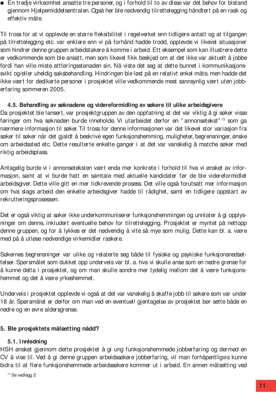 Til tross for at vi opplevde en større fleksibilitet i regelverket enn tidligere antatt og at tilgangen på tilrettelegging etc.