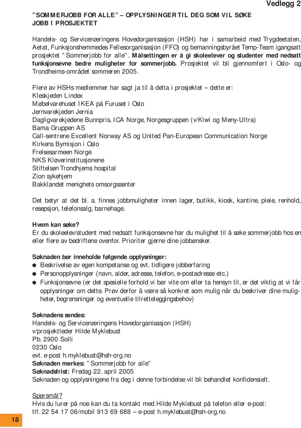 Målsettingen er å gi skoleelever og studenter med nedsatt funksjonsevne bedre muligheter for sommerjobb. Prosjektet vil bli gjennomført i Oslo- og Trondheims-området sommeren 2005.