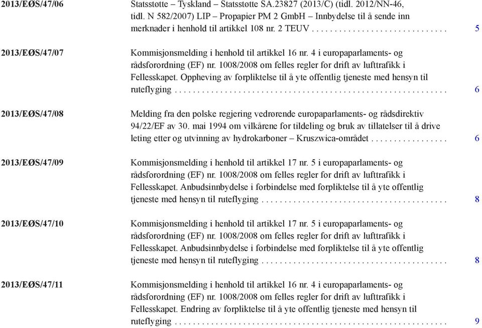 4 i europaparlaments- og Fellesskapet. Oppheving av forpliktelse til å yte offentlig tjeneste med hensyn til ruteflyging.