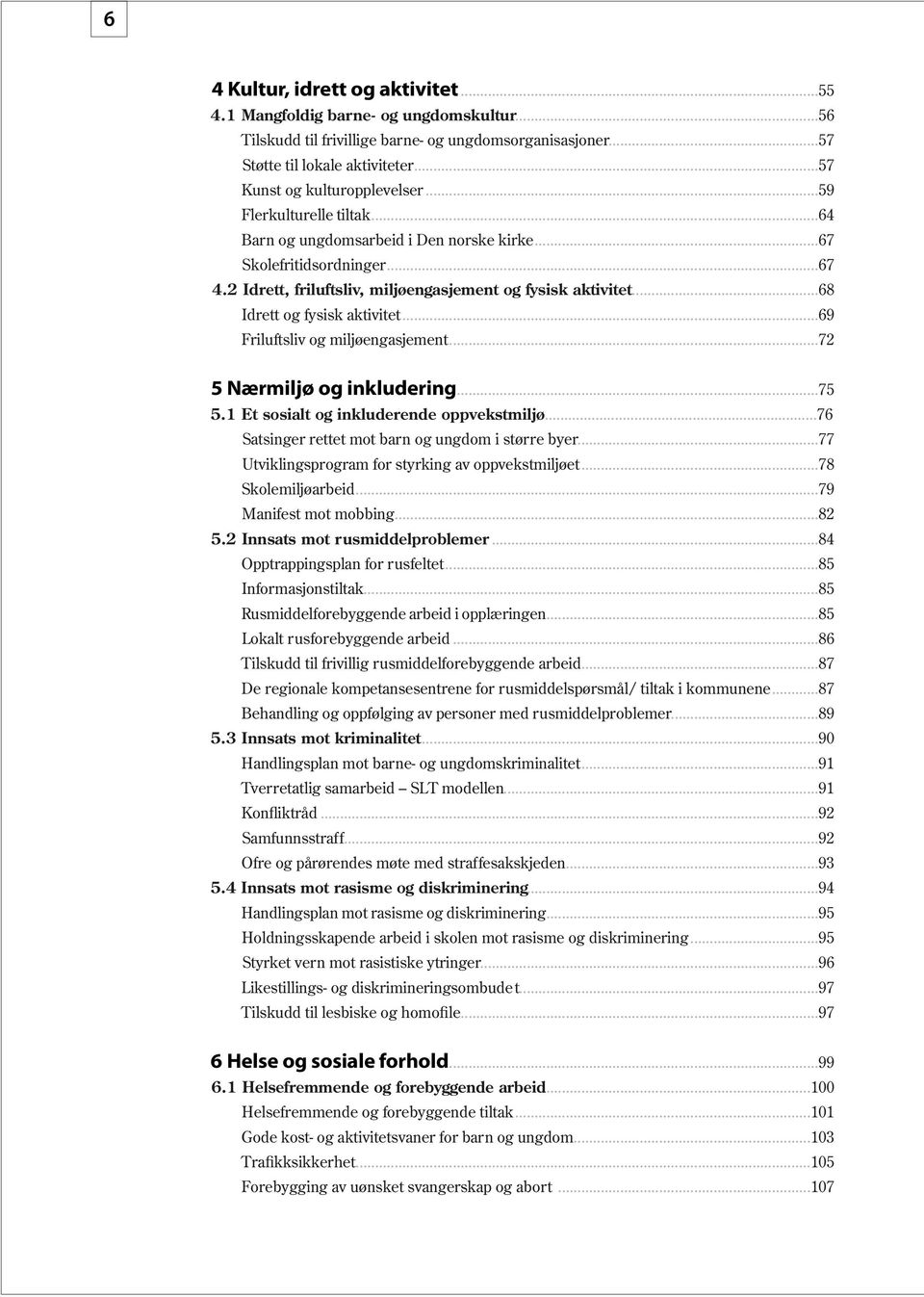 ..69 Friluftsliv og miljøengasjement...72 5 Nærmiljø og inkludering...75 5.1 Et sosialt og inkluderende oppvekstmiljø...76 Satsinger rettet mot barn og ungdom i større byer.