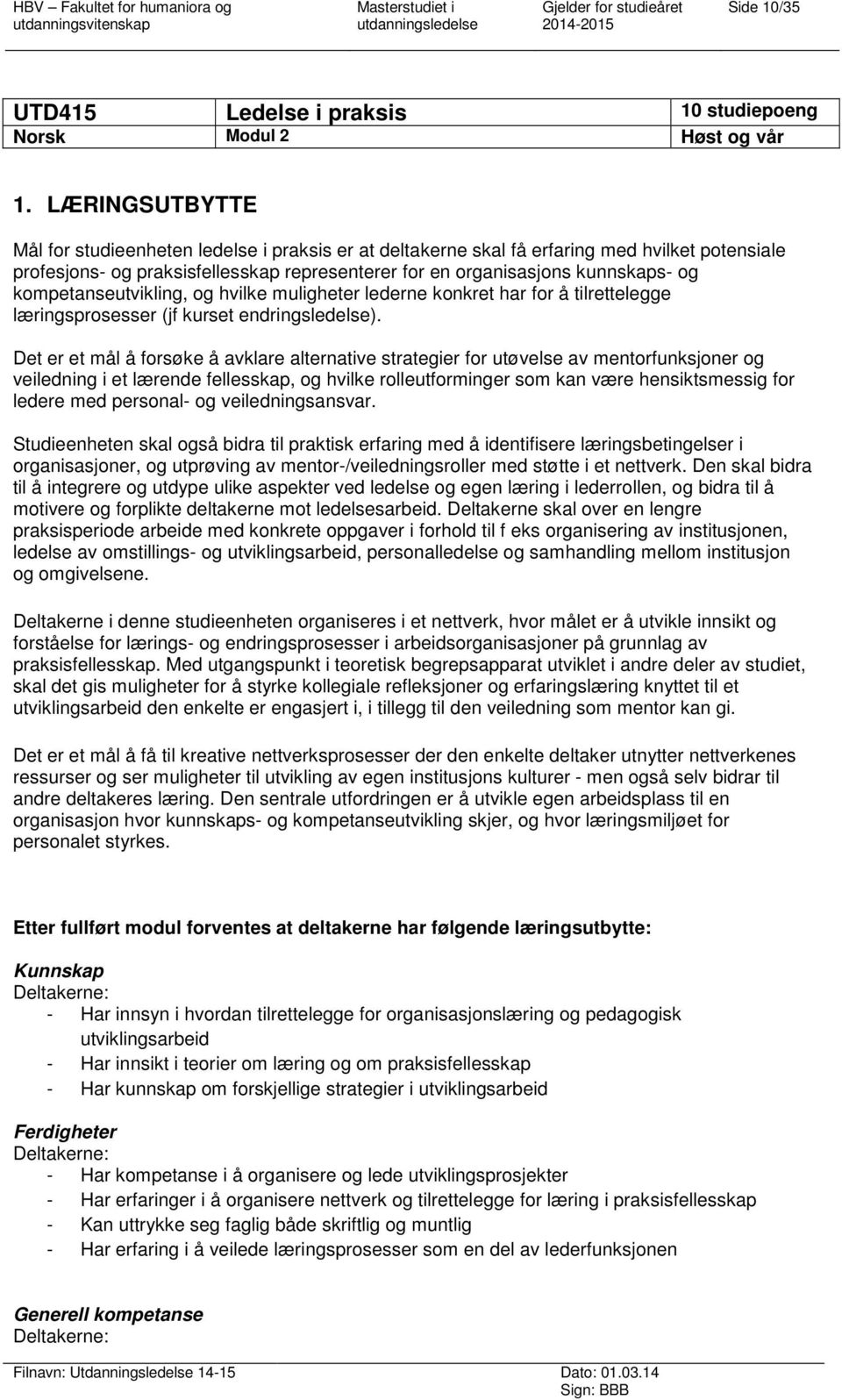 kompetanseutvikling, og hvilke muligheter lederne konkret har for å tilrettelegge læringsprosesser (jf kurset endringsledelse).