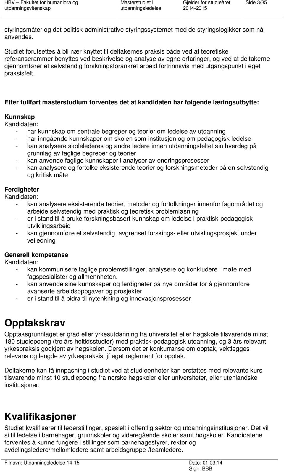 selvstendig forskningsforankret arbeid fortrinnsvis med utgangspunkt i eget praksisfelt.