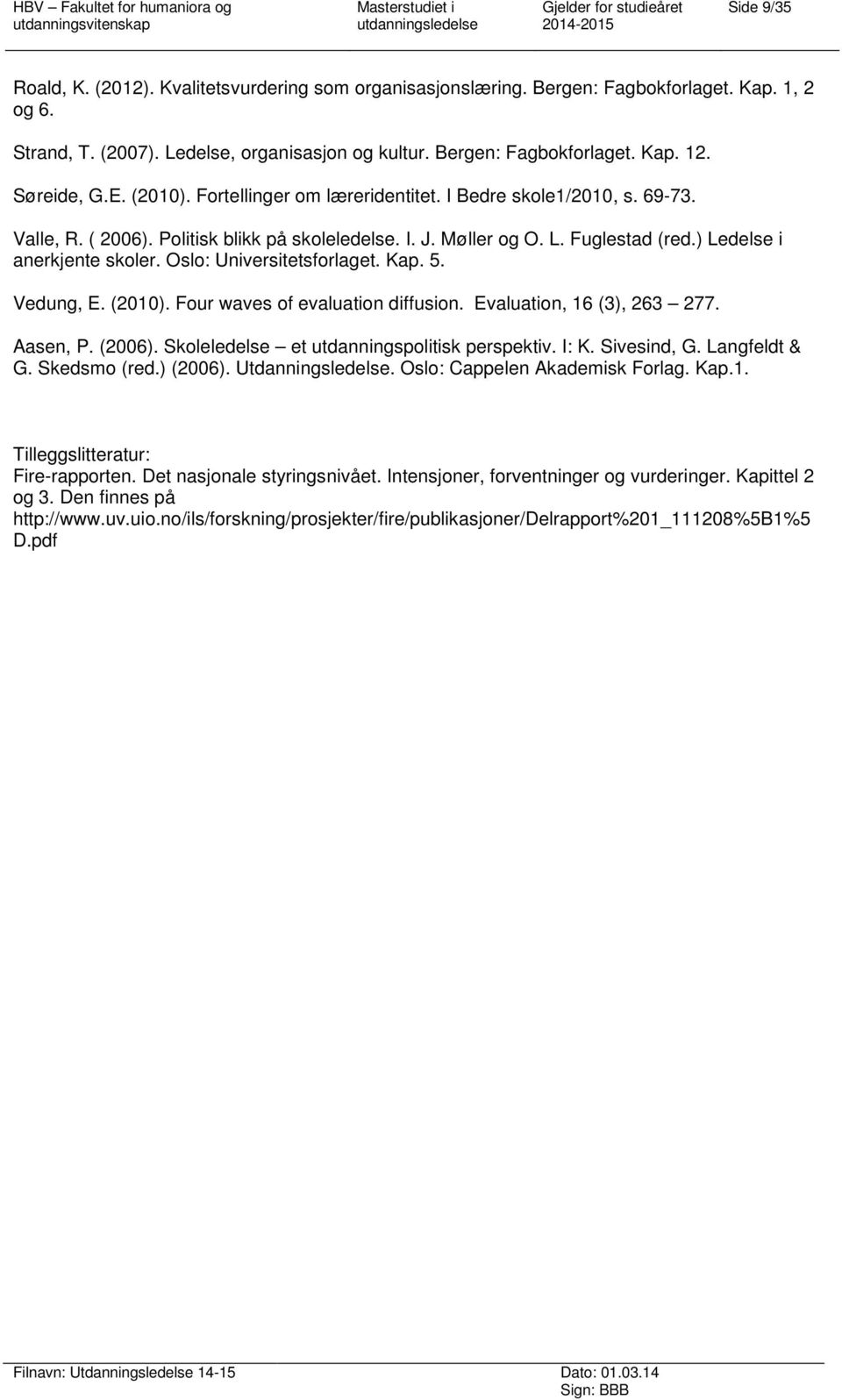 ) Ledelse i anerkjente skoler. Oslo: Universitetsforlaget. Kap. 5. Vedung, E. (2010). Four waves of evaluation diffusion. Evaluation, 16 (3), 263 277. Aasen, P. (2006).