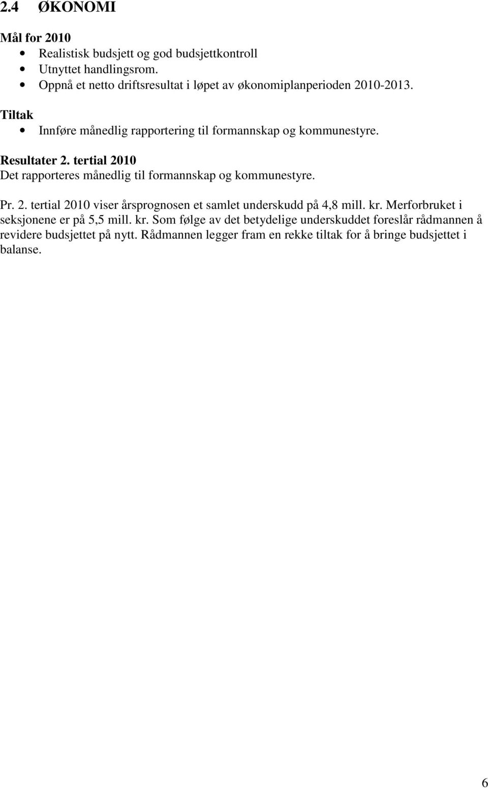 Det rapporteres månedlig til formannskap og kommunestyre. Pr. 2. tertial 2010 viser årsprognosen et samlet underskudd på 4,8 mill. kr.