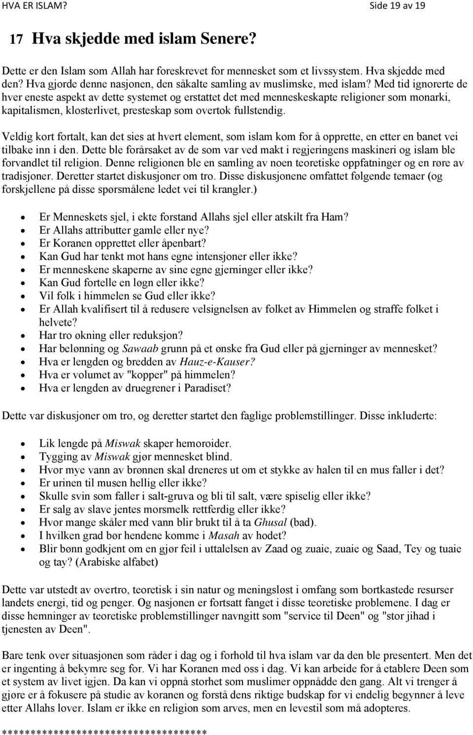 Med tid ignorerte de hver eneste aspekt av dette systemet og erstattet det med menneskeskapte religioner som monarki, kapitalismen, klosterlivet, presteskap som overtok fullstendig.