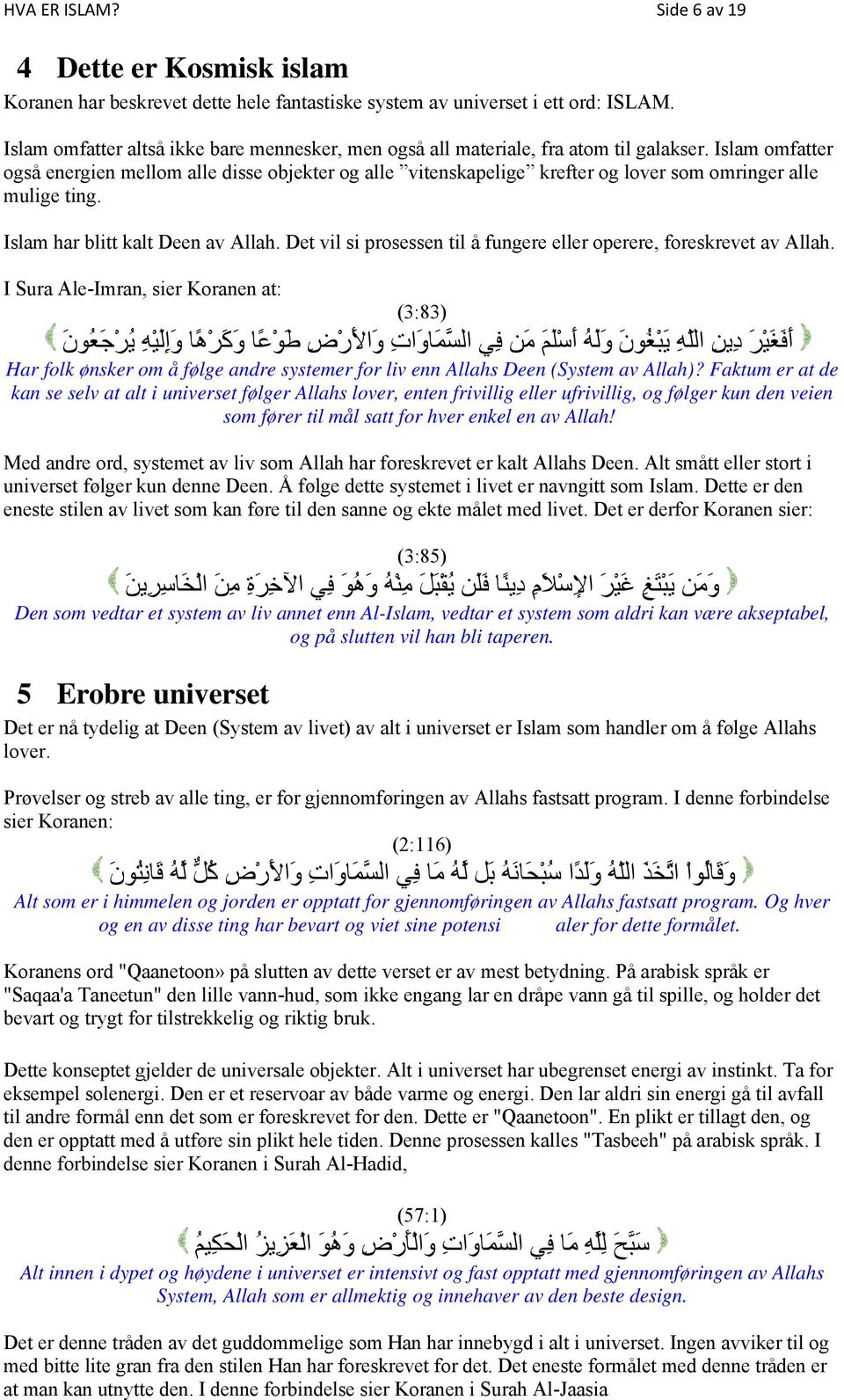 Islam omfatter også energien mellom alle disse objekter og alle vitenskapelige krefter og lover som omringer alle mulige ting. Islam har blitt kalt Deen av Allah.