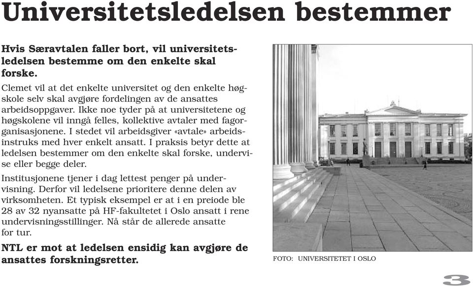 Ikke noe tyder på at universitetene og høgskolene vil inngå felles, kollektive avtaler med fagorganisasjonene. I stedet vil arbeidsgiver «avtale» arbeidsinstruks med hver enkelt ansatt.