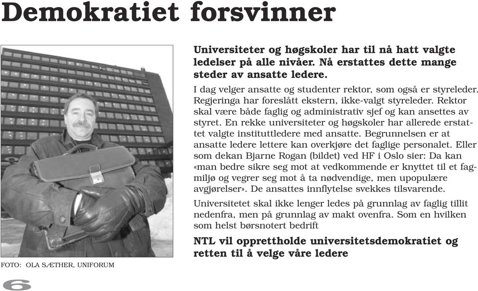 En rekke universiteter og høgskoler har allerede erstattet valgte instituttledere med ansatte. Begrunnelsen er at ansatte ledere lettere kan overkjøre det faglige personalet.