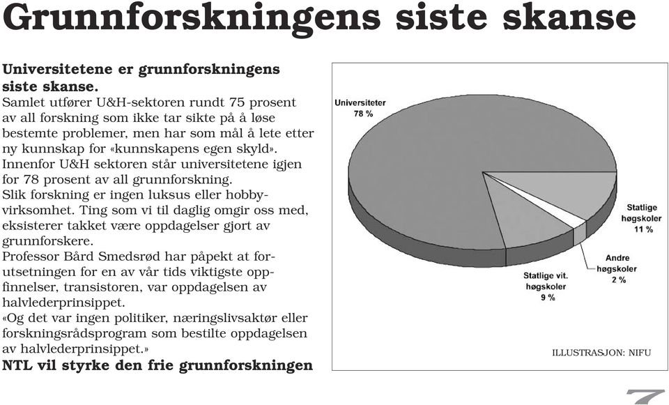 Innenfor U&H sektoren står universitetene igjen for 78 prosent av all grunnforskning. Slik forskning er ingen luksus eller hobbyvirksomhet.