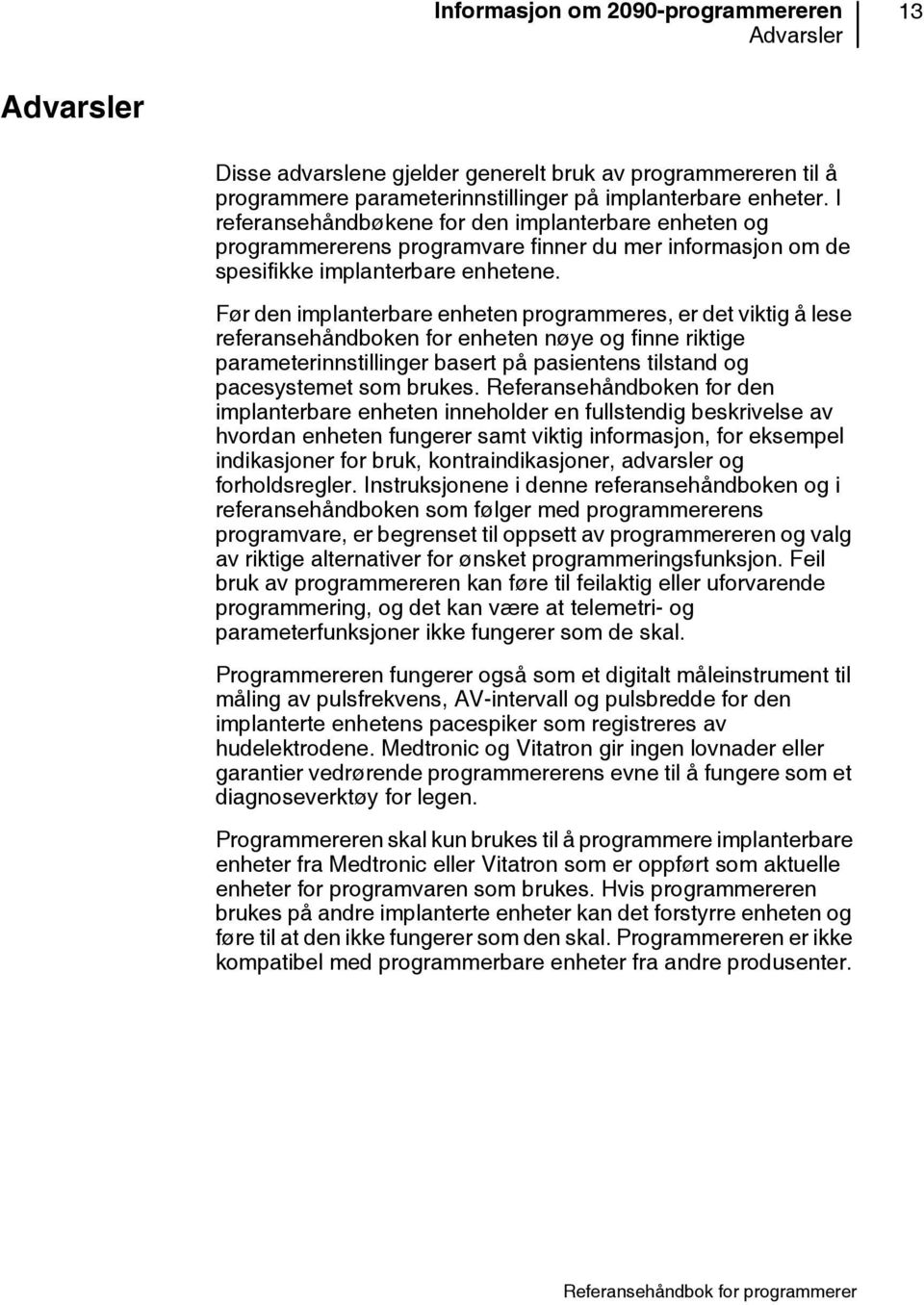 Før den implanterbare enheten programmeres, er det viktig å lese referansehåndboken for enheten nøye og finne riktige parameterinnstillinger basert på pasientens tilstand og pacesystemet som brukes.