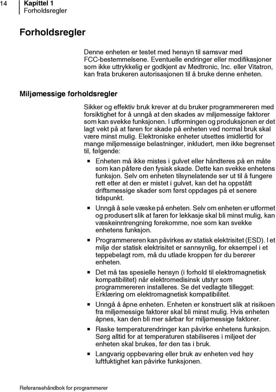 Miljømessige forholdsregler Sikker og effektiv bruk krever at du bruker programmereren med forsiktighet for å unngå at den skades av miljømessige faktorer som kan svekke funksjonen.