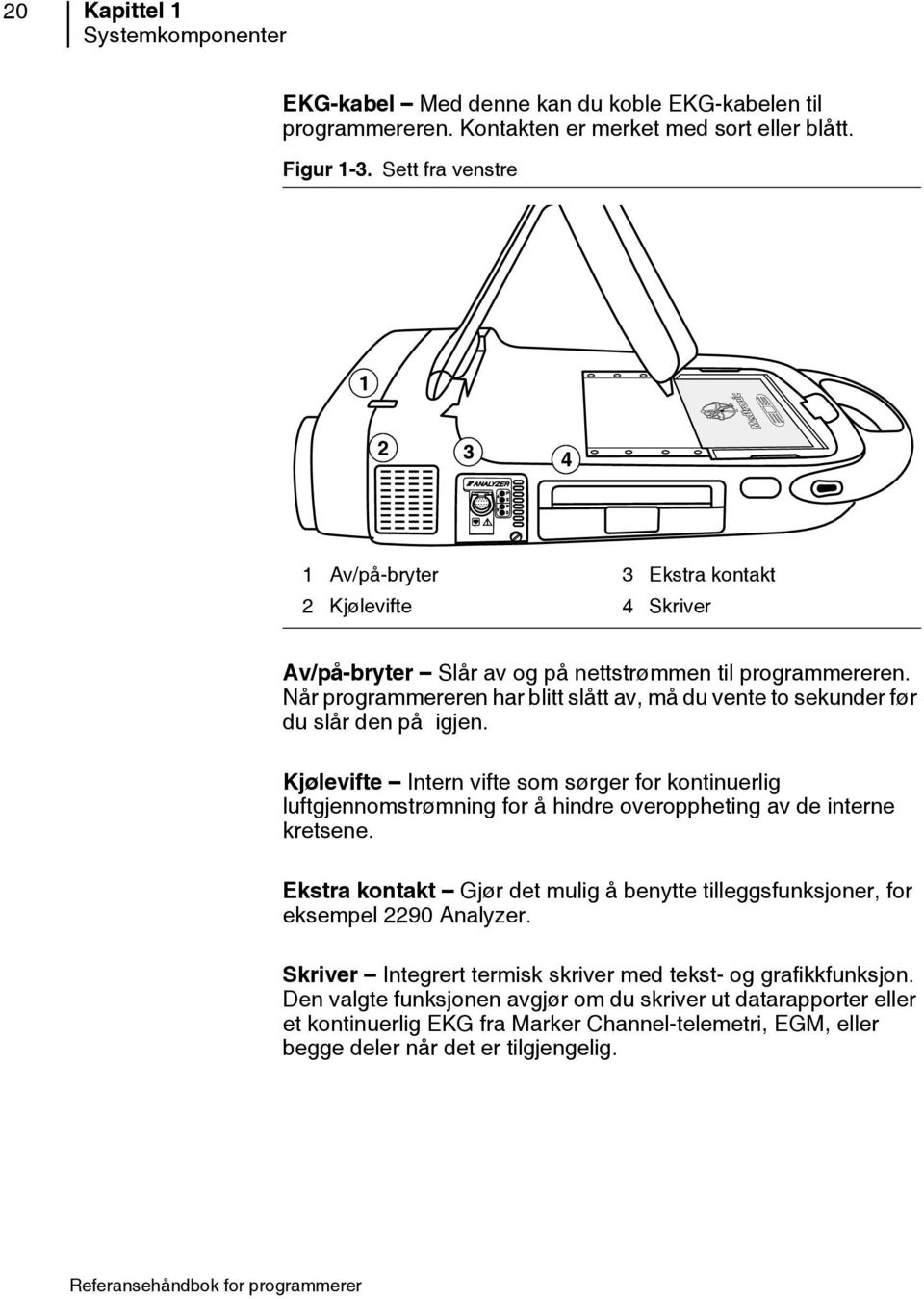 Når programmereren har blitt slått av, må du vente to sekunder før du slår den på igjen.