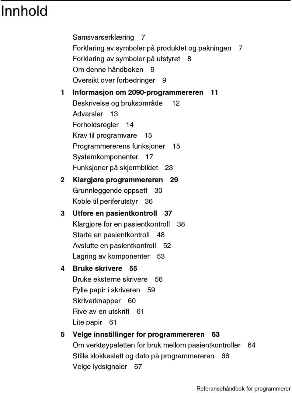 Klargjøre programmereren 29 Grunnleggende oppsett 30 Koble til periferutstyr 36 3 Utføre en pasientkontroll 37 Klargjøre for en pasientkontroll 38 Starte en pasientkontroll 48 Avslutte en