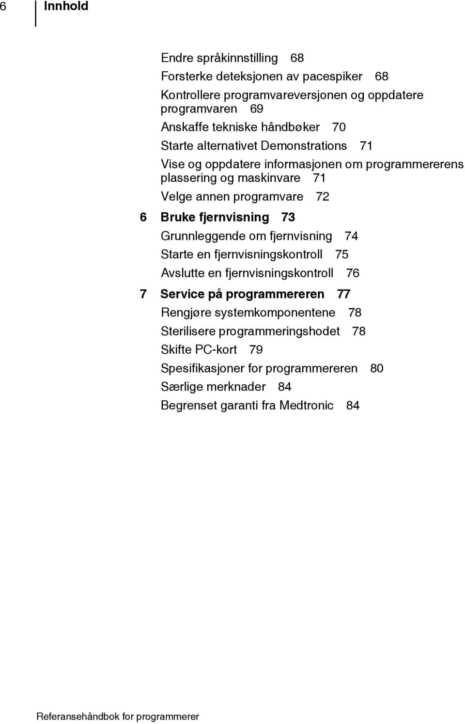 Bruke fjernvisning 73 Grunnleggende om fjernvisning 74 Starte en fjernvisningskontroll 75 Avslutte en fjernvisningskontroll 76 7 Service på programmereren 77