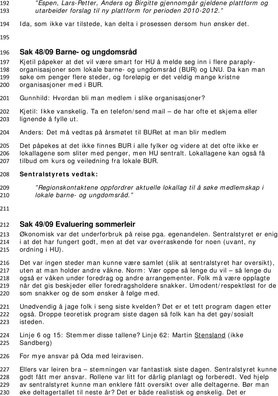 195 196 197 198 199 200 201 202 203 204 205 206 207 208 209 210 Sak 48/09 Barne- og ungdomsråd Kjetil påpeker at det vil være smart for HU å melde seg inn i flere paraplyorganisasjoner som lokale