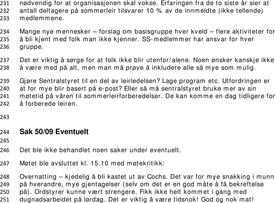 Mange nye mennesker forslag om basisgruppe hver kveld flere aktiviteter for å bli kjent med folk man ikke kjenner. SS-medlemmer har ansvar for hver gruppe.