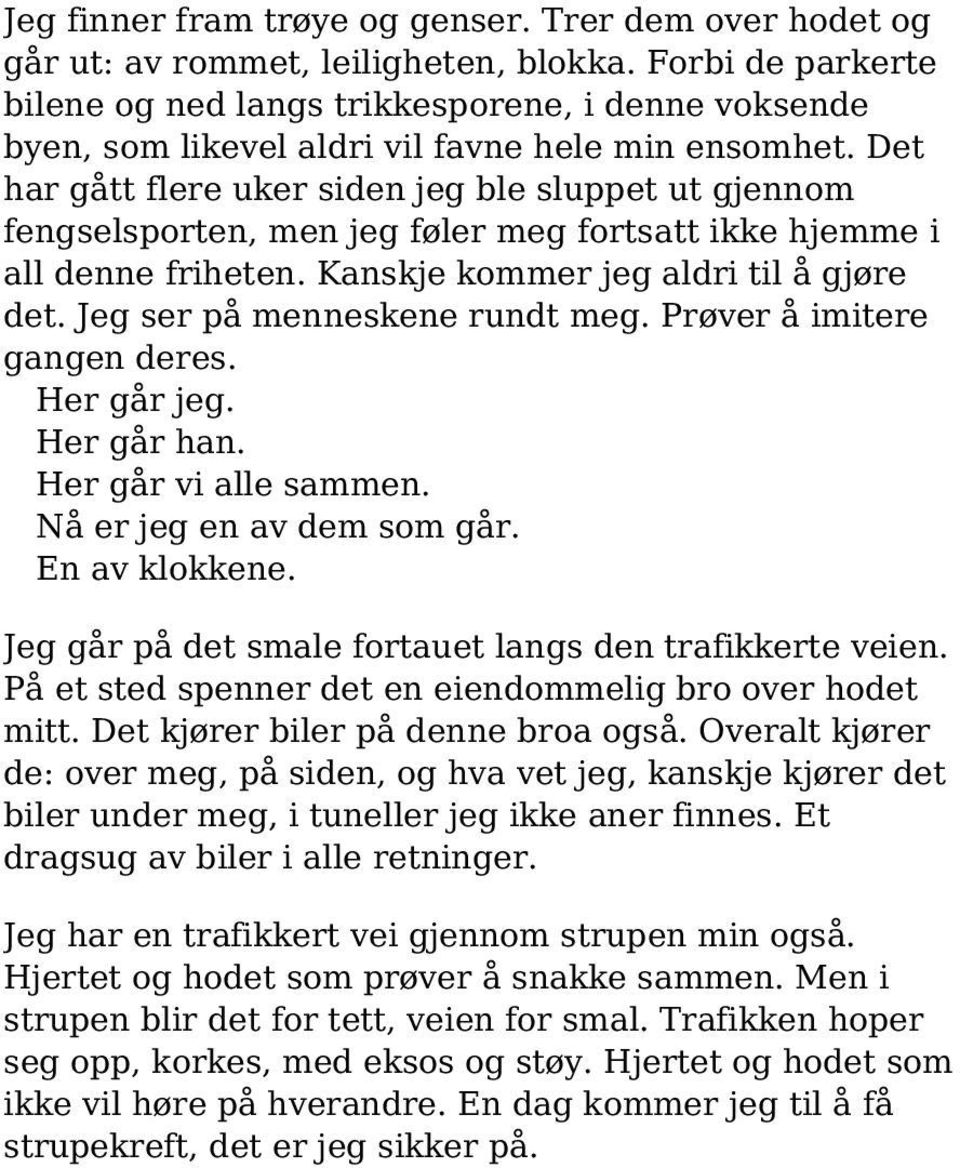 Det har gått flere uker siden jeg ble sluppet ut gjennom fengselsporten, men jeg føler meg fortsatt ikke hjemme i all denne friheten. Kanskje kommer jeg aldri til å gjøre det.