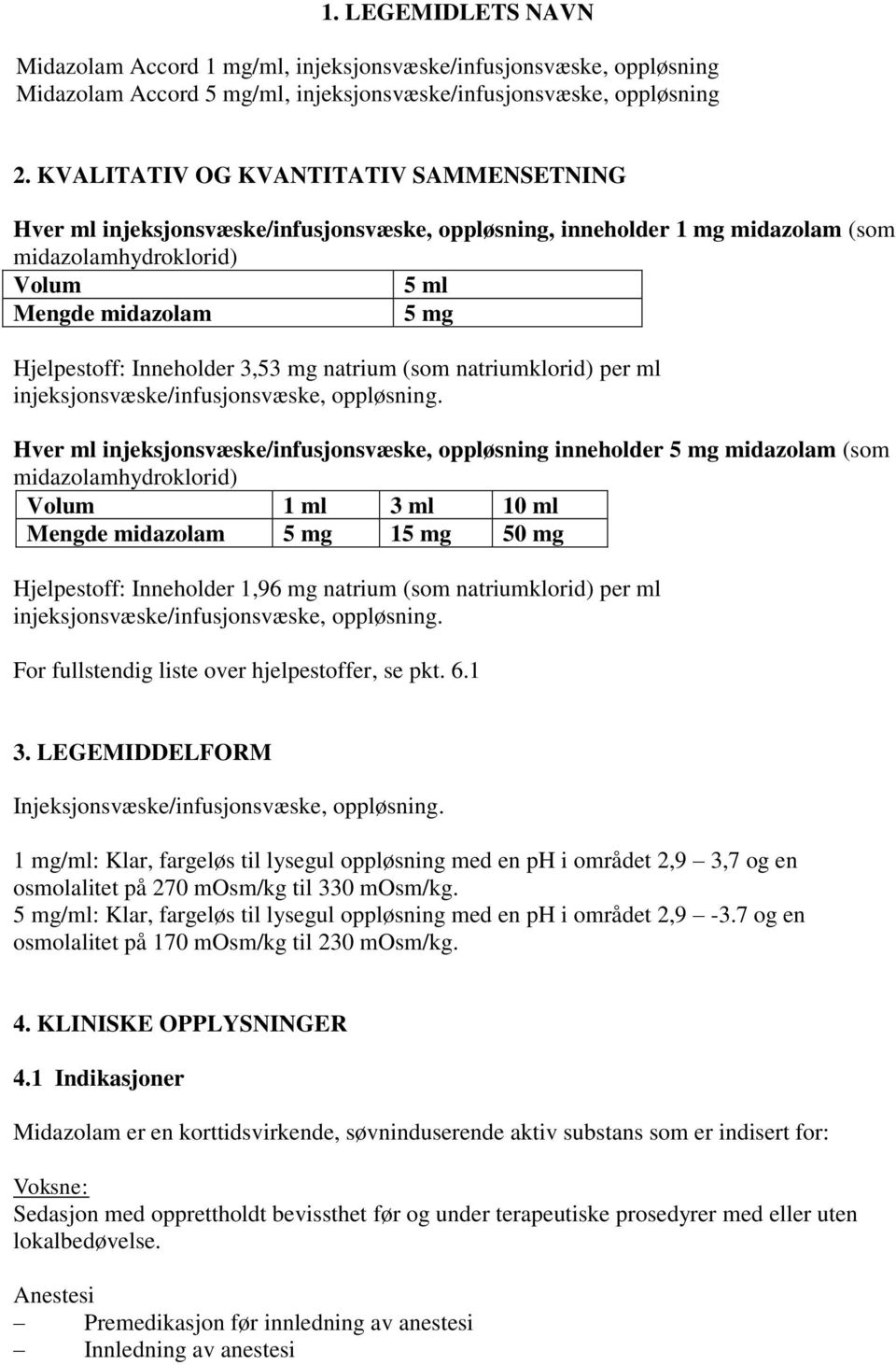 Inneholder 3,53 mg natrium (som natriumklorid) per ml injeksjonsvæske/infusjonsvæske, oppløsning.