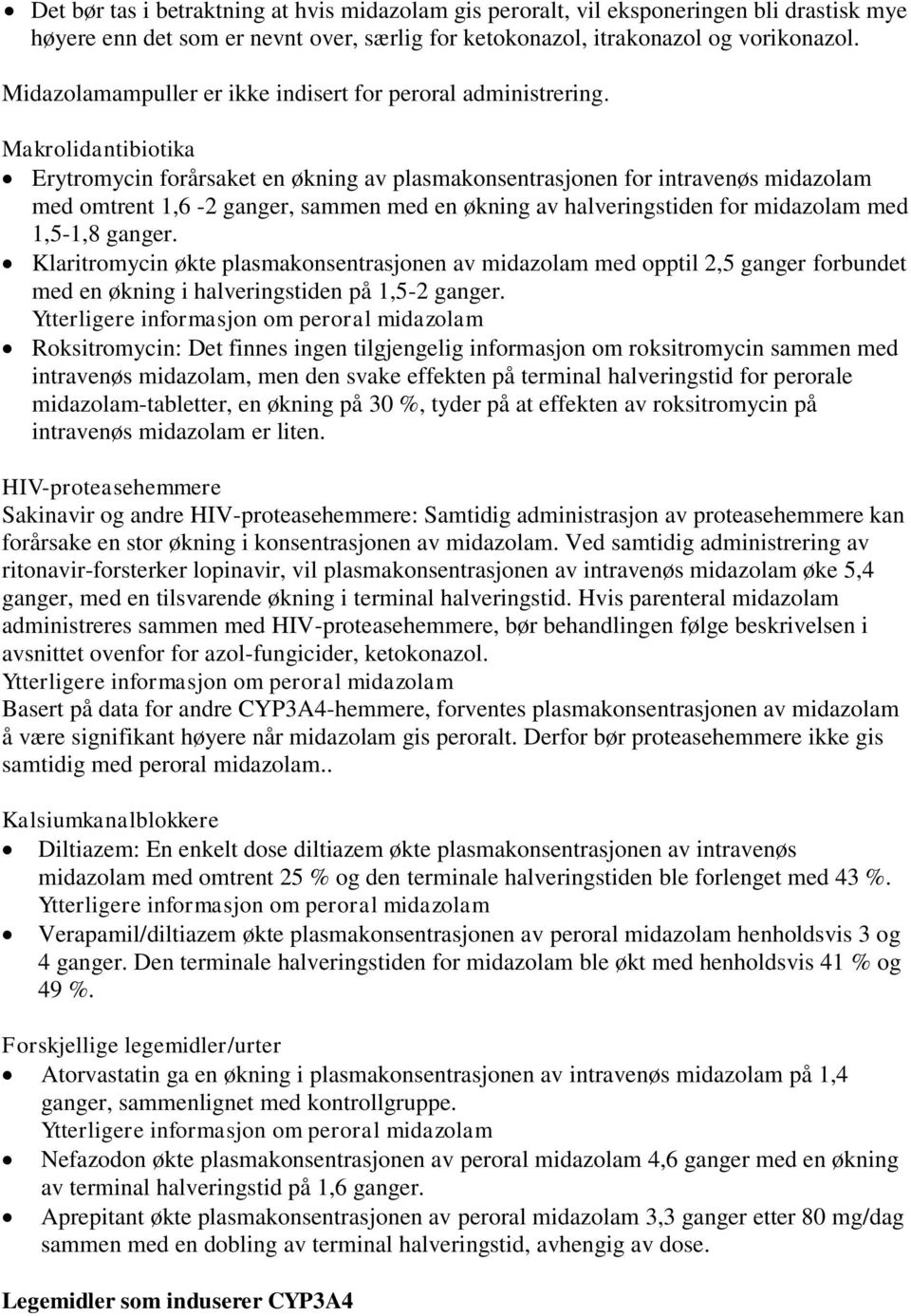 Makrolidantibiotika Erytromycin forårsaket en økning av plasmakonsentrasjonen for intravenøs midazolam med omtrent 1,6-2 ganger, sammen med en økning av halveringstiden for midazolam med 1,5-1,8