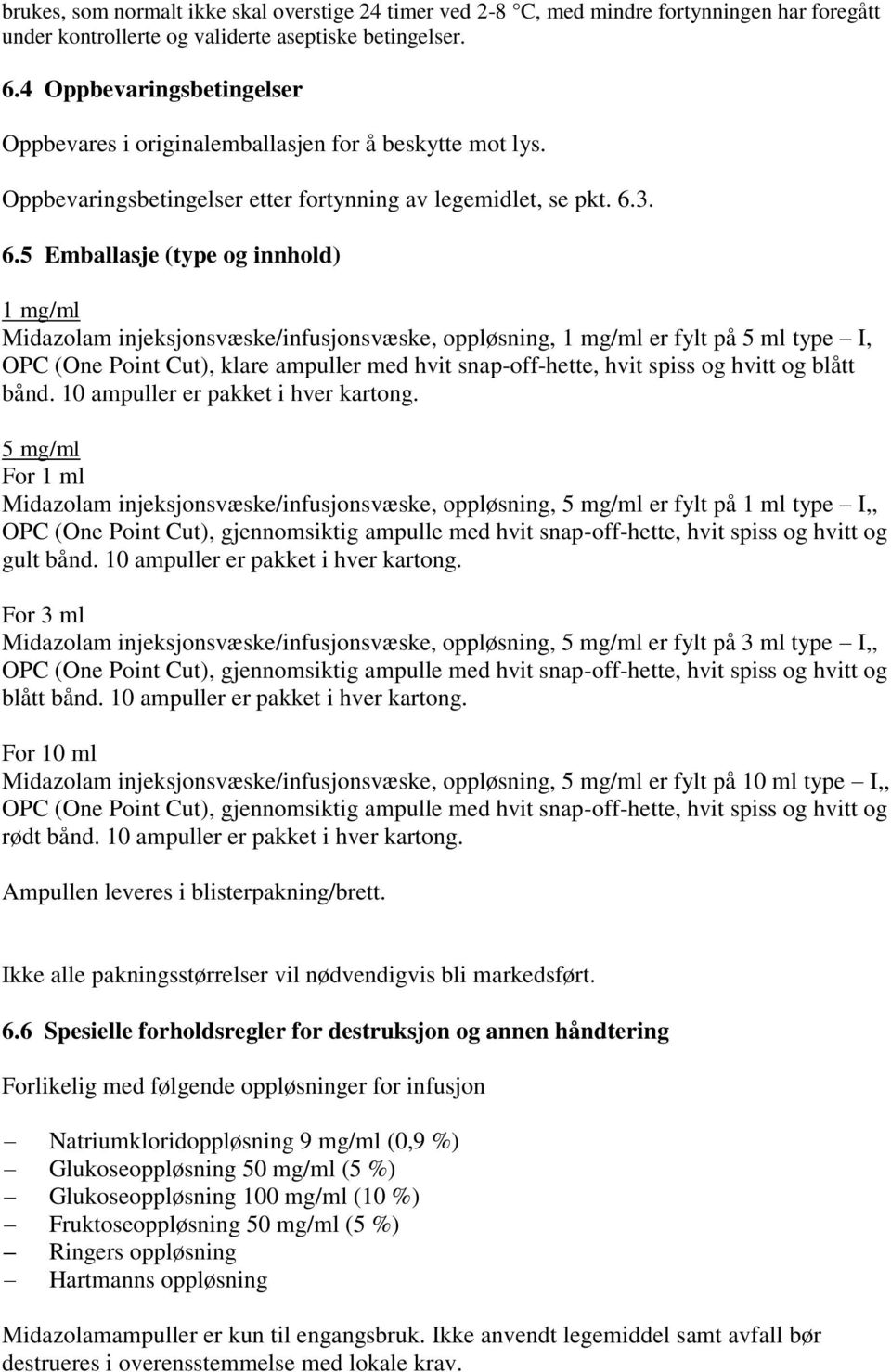 3. 6.5 Emballasje (type og innhold) 1 mg/ml Midazolam injeksjonsvæske/infusjonsvæske, oppløsning, 1 mg/ml er fylt på 5 ml type I, OPC (One Point Cut), klare ampuller med hvit snap-off-hette, hvit