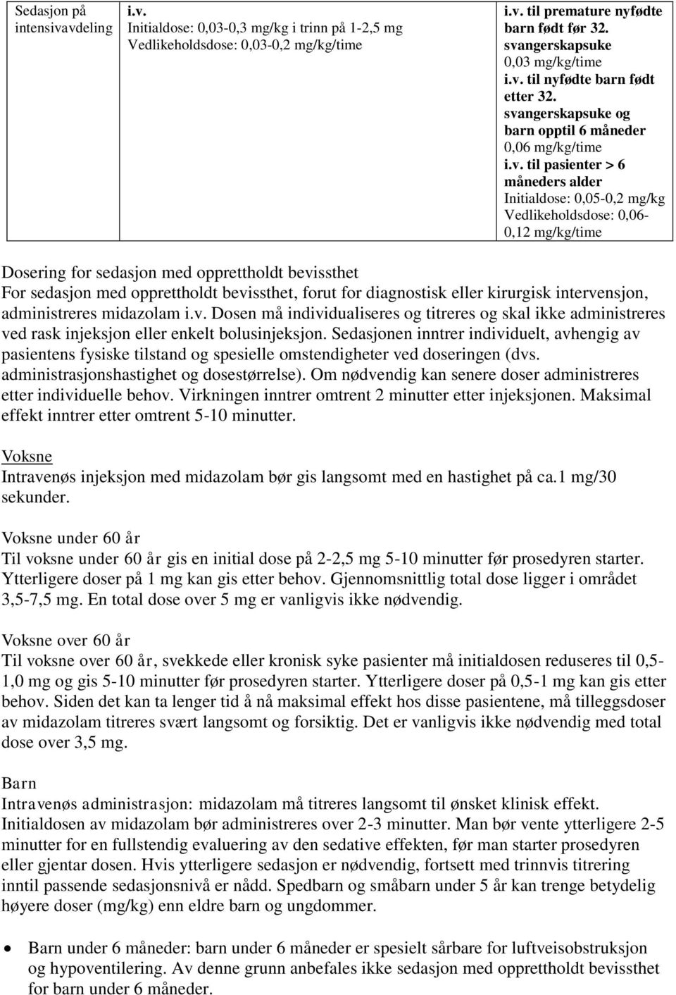 Dosering for sedasjon med opprettholdt bevissthet For sedasjon med opprettholdt bevissthet, forut for diagnostisk eller kirurgisk intervensjon, administreres midazolam i.v. Dosen må individualiseres og titreres og skal ikke administreres ved rask injeksjon eller enkelt bolusinjeksjon.