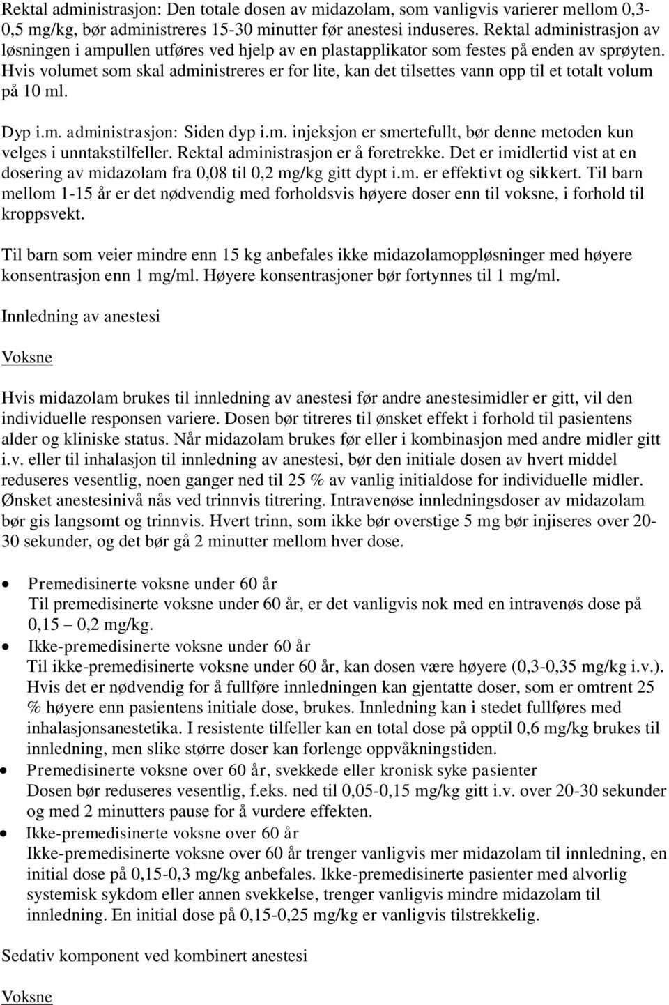 Hvis volumet som skal administreres er for lite, kan det tilsettes vann opp til et totalt volum på 10 ml. Dyp i.m. administrasjon: Siden dyp i.m. injeksjon er smertefullt, bør denne metoden kun velges i unntakstilfeller.