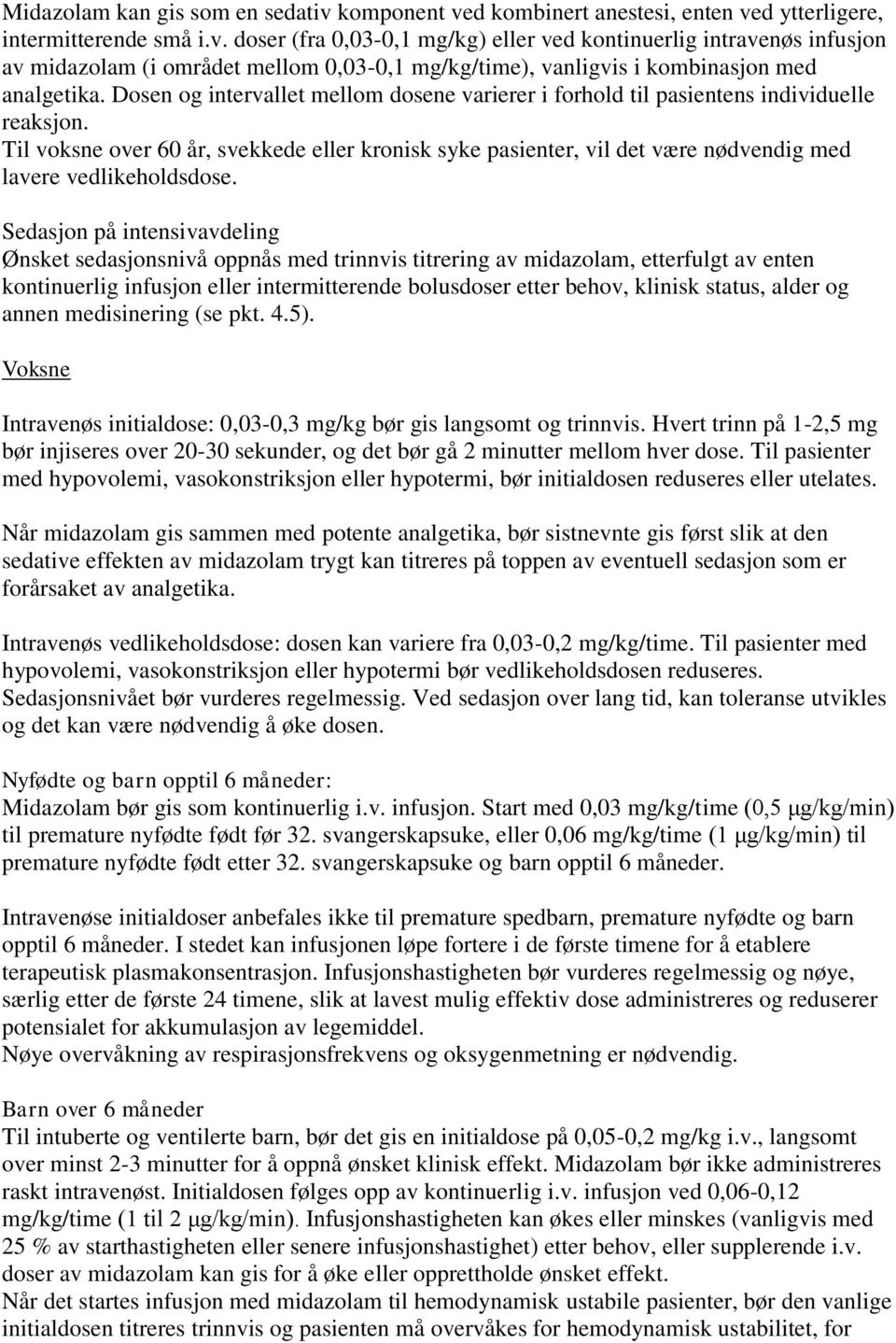 Til voksne over 60 år, svekkede eller kronisk syke pasienter, vil det være nødvendig med lavere vedlikeholdsdose.