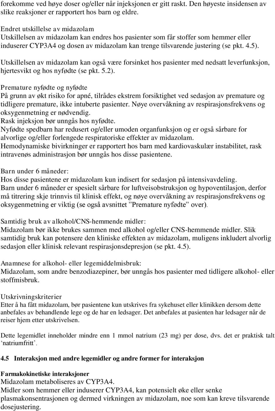 5). Utskillelsen av midazolam kan også være forsinket hos pasienter med nedsatt leverfunksjon, hjertesvikt og hos nyfødte (se pkt. 5.2).