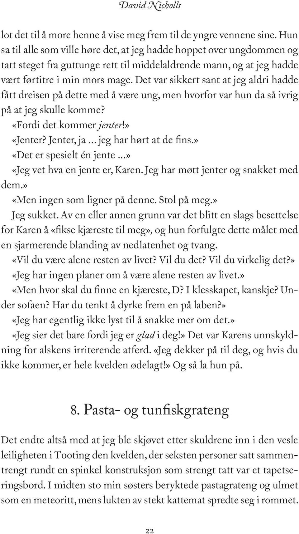 Det var sikkert sant at jeg aldri hadde fått dreisen på dette med å være ung, men hvorfor var hun da så ivrig på at jeg skulle komme? «Fordi det kommer jenter!» «Jenter? Jenter, ja.