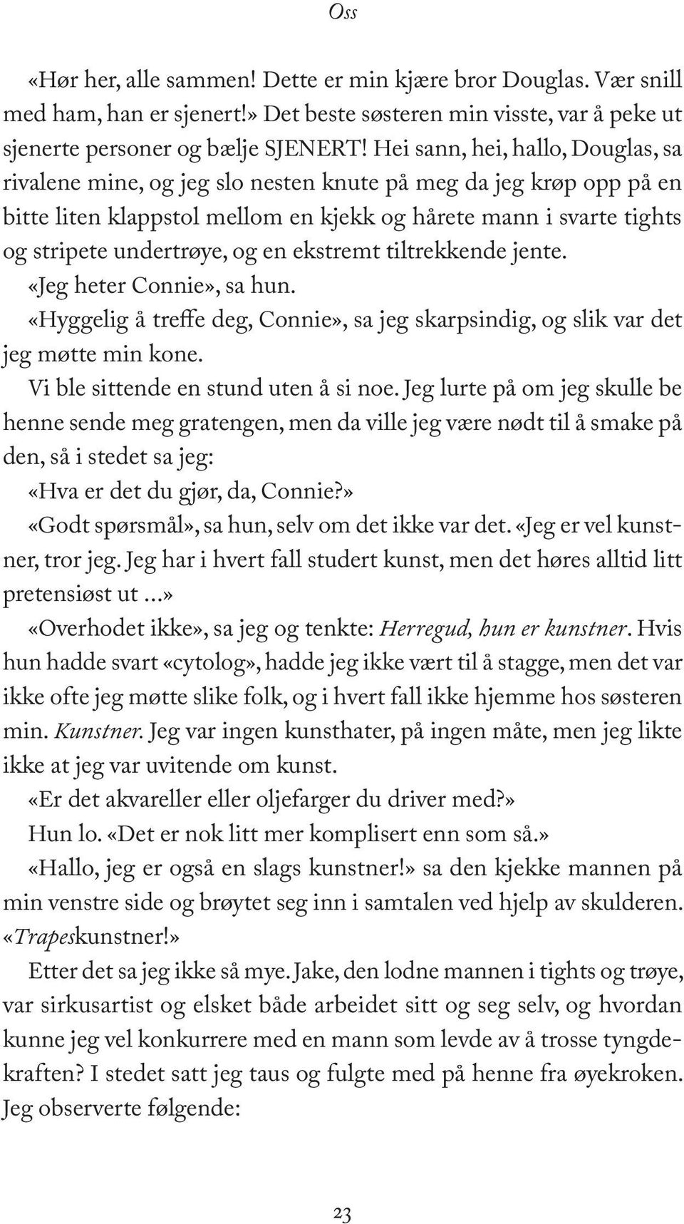 en ekstremt tiltrekkende jente. «Jeg heter Connie», sa hun. «Hyggelig å treffe deg, Connie», sa jeg skarpsindig, og slik var det jeg møtte min kone. Vi ble sittende en stund uten å si noe.